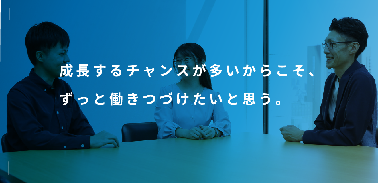 成長するチャンスが多いからこそ、ずっと働きつづけたいと思う。